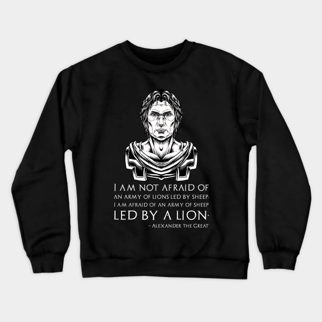 I am not afraid of an army of lions led by a sheep; I am afraid of an army of sheep led by a lion. - Alexander the Great quote Crewneck Sweatshirt by Styr Designs